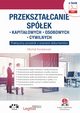 Przeksztacanie spek: kapitaowych, osobowych, cywilnych. Praktyczny poradnik z wzorami dokumentw (e-book z supl. elektronicznym), Micha Koralewski