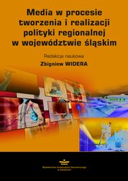 ksiazka tytu: Media w procesie tworzenia i realizacji polityki regionalnej w wojewdztwie lskim autor: Zbigniew Widera