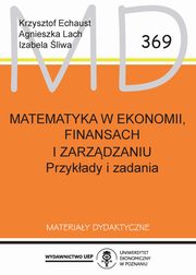 ksiazka tytu: Matematyka w ekonomii, finansach i zarzdzaniu. Przykady i zadania. MD 369 autor: Echaust Krzysztof, Lach Agnieszka, liwa Izabela