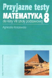 ksiazka tytu: Przyjazne testy Matematyka 8 autor: Kraszewska Agnieszka