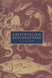 Aristotelian Explorations, Lloyd Geoffrey E. R.