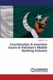 Coordination & Incentive issues in Pakistan's Mobile Banking Industry, A. T. Ali Tughral