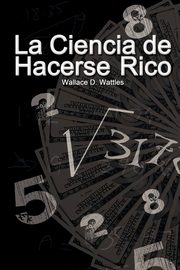 ksiazka tytu: La Ciencia de Hacerse Rico (The Science of Getting Rich) autor: Wattles Wallace D.