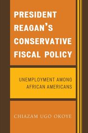 President Reagan's Conservative Fiscal Policy, Okoye Chiazam Ugo