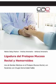 Ligadura del Prolapso Mucoso Rectal y Hemorroides, Padron Nielvis Deisy