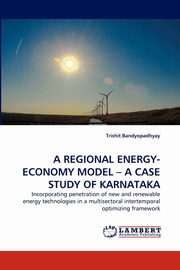 A REGIONAL ENERGY-ECONOMY MODEL - A CASE STUDY OF KARNATAKA, Bandyopadhyay Trishit