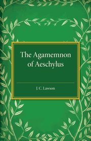 The Agamemnon of Aeschylus, Lawson J. C.