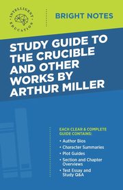 Study Guide to The Crucible and Other Works by Arthur Miller, Intelligent Education