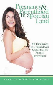 ksiazka tytu: Pregnancy and Parenthood in a Foreign Land autor: Wongwiboonchai Rebecca