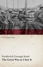 The Great War as I Saw It (WWI Centenary Series), Scott Frederick George