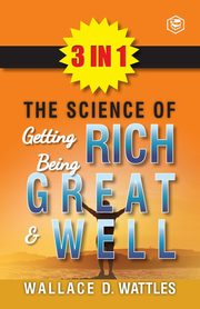 The Science Of Getting Rich, The Science Of Being Great & The Science Of Being Well (3In1), Wattles Wallace D.