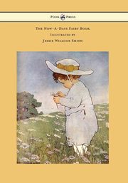 The Now-A-Days Fairy Book - Illustrated by Jessie Willcox Smith, Chapin Anna Alice