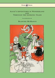 Alice's Adventures in Wonderland and Through the Looking-Glass - With Sixteen Full-Page Illustrations by Blanche McManus, Carroll Lewis