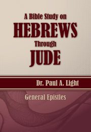 A Bible Study on Hebrews Through Jude, Light Paul a.