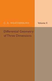 Differential Geometry of Three Dimensions, Weatherburn C. E.