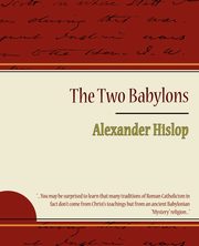 The Two Babylons - Alexander Hislop, Hislop Alexander