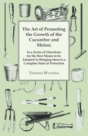 The Art Of Promoting The Growth Of The Cucumber And Melon, Watkins Thomas