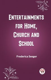 Entertainments for Home, Church and School, Seeger Frederica