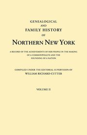 Genealogical and Family History of Northern New York. a Record of the Achievements of Her People in the Making of a Commonwealth and the Founding of a, 