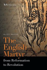 English Martyr from Reformation to Revolution, Dailey Alice