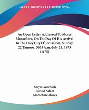 An Open Letter Addressed To Moses Montefiore, On The Day Of His Arrival In The Holy City Of Jerusalem, Sunday, 22 Tamooz, 5635 A.m.-July 25, 1875 (1875), Auerbach Meyer
