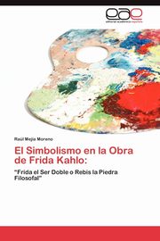 ksiazka tytu: El Simbolismo en la Obra de Frida Kahlo autor: Meja Moreno Ral