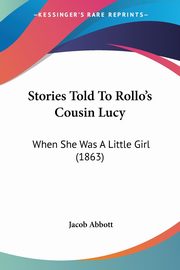 Stories Told To Rollo's Cousin Lucy, Abbott Jacob