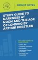 Study Guide to Darkness at Noon and The Age of Longing by Arthur Koestler, Intelligent Education