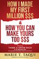 HOW I MADE MY FIRST MILLION DOLLARS $$$ and HOW YOU CAN MAKE YOURS TOO $$$, TAQUI MARIE T.