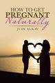 How to Get Pregnant Naturally, McKay Judy