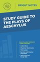 Study Guide to the Plays of Aeschylus, Intelligent Education