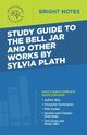 Study Guide to The Bell Jar and Other Works by Sylvia Plath, Intelligent Education