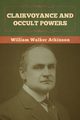 Clairvoyance and Occult Powers, Atkinson William Walker