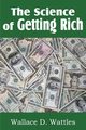The Science of Getting Rich, Wattles Wallace D.