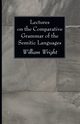 Lectures on the Comparative Grammar of the Semitic Languages, Wright William