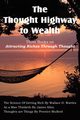 The Thought Highway to Wealth - Three Books on Attracting Riches Through Thought, Wattles Wallace D.