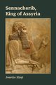 Sennacherib, King of Assyria, Elayi Josette