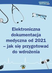 Elektroniczna dokumentacja medyczna od 2021 - jak si przygotowa do wdroenia, Praca Zbiorowa