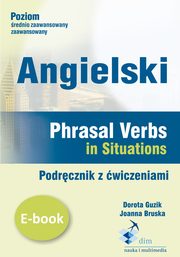 Angielski. Phrasal verbs in Situations. Podrcznik z wiczeniami, Dorota Guzik