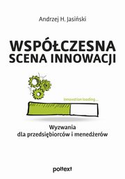 Wspczesna scena innowacji. Wyzwania dla przedsibiorcw i menederw, Andrzej H. Jasiski