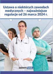 Ustawa o niektrych zawodach medycznych ? najwaniejsze regulacje od 26 marca 2024 r., Praca Zbiorowa