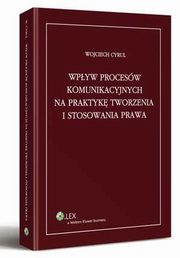 Wpyw procesw komunikacyjnych na praktyk tworzenia i stosowania prawa, Wojciech Cyrul